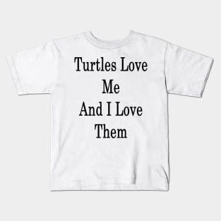 Turtles Love Me And I Love Them Kids T-Shirt